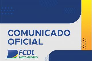 COMUNICADO OFICIAL DA FEDERAÇÃO DAS CÂMARAS DE DIRIGENTES LOJISTAS DE MATO GROSSO